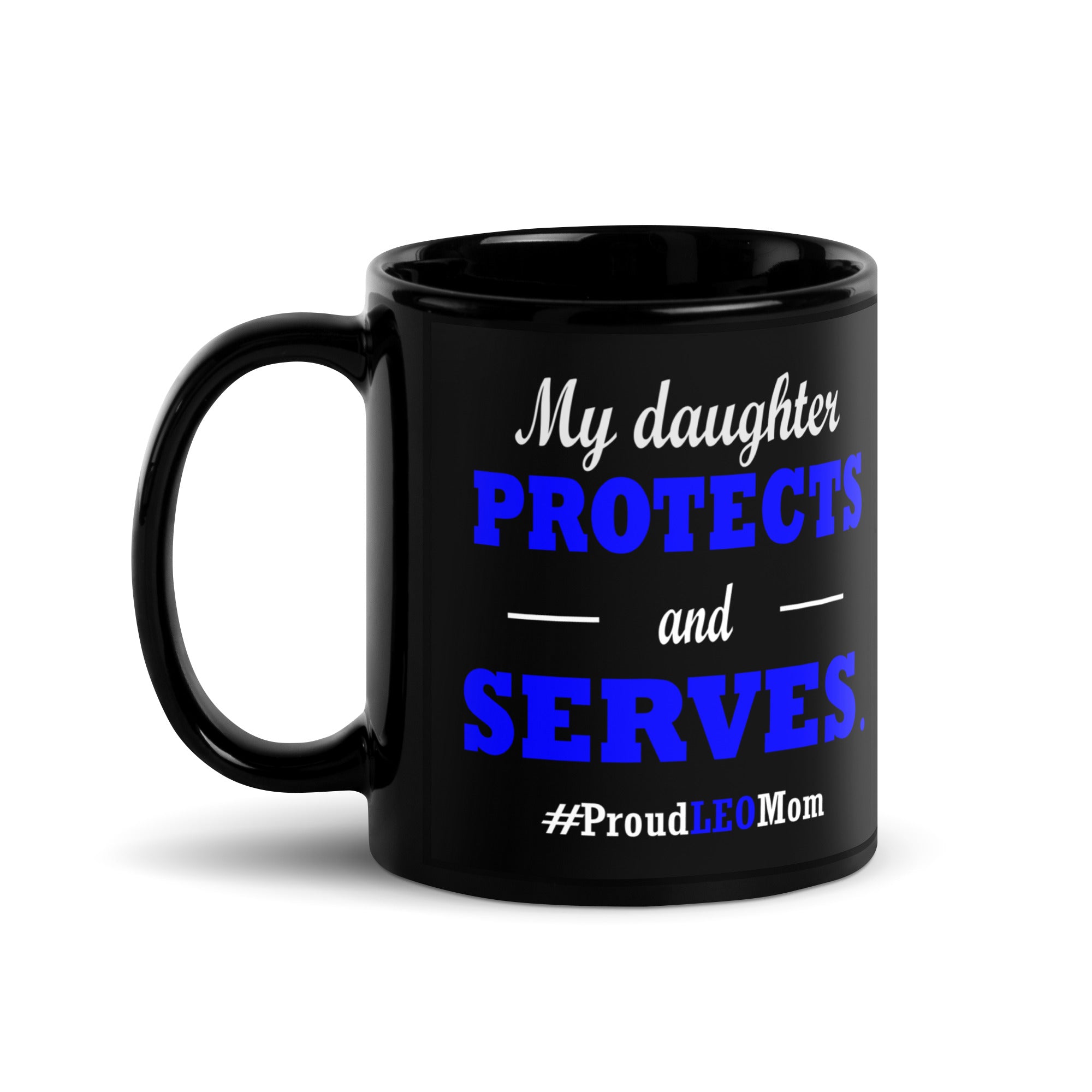 "My Daughter Protects and Serves: #proudLEOmom" Mug