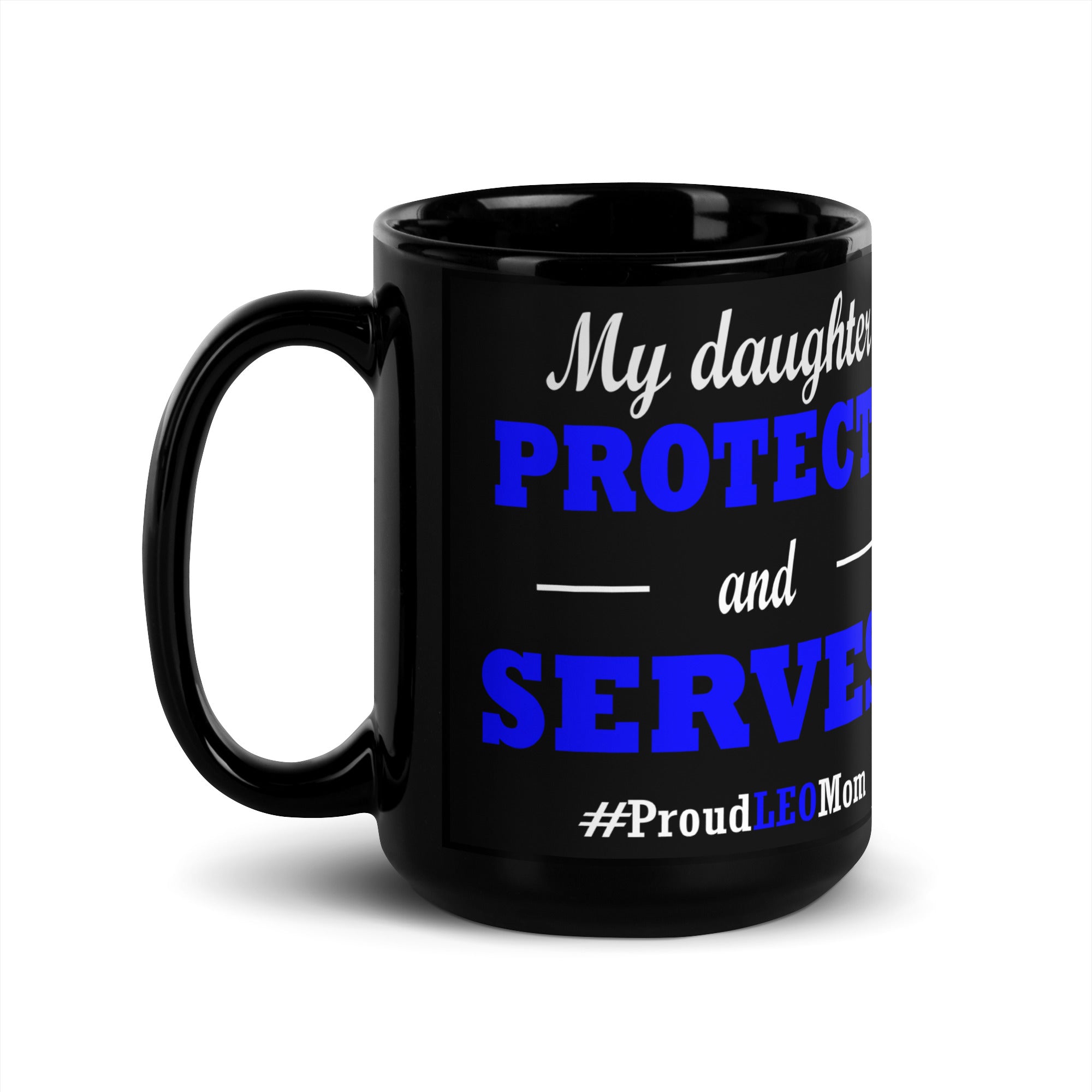 "My Daughter Protects and Serves: #proudLEOmom" Mug