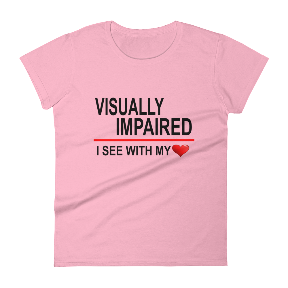 "Visually Impaired: I See with My Heart." Women's Tee