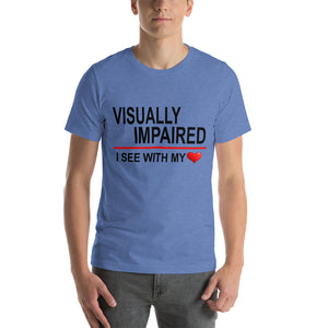 "Visually Impaired: I See with My Heart." T-Shirt