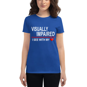 "Visually Impaired: I See with My Heart." Women's Tee