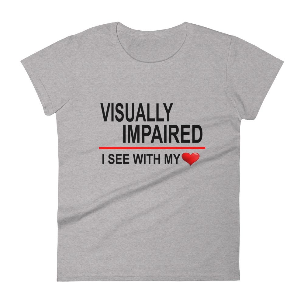 "Visually Impaired: I See with My Heart." Women's Tee