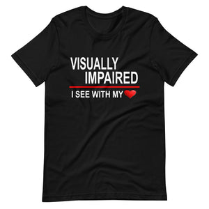 "Visually Impaired: I See with My Heart." T-Shirt