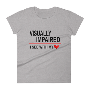 "Visually Impaired: I See with My Heart." Women's Tee