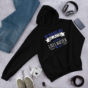 "My Friends are Black, and Their Lives Matter to Me" Hoodie