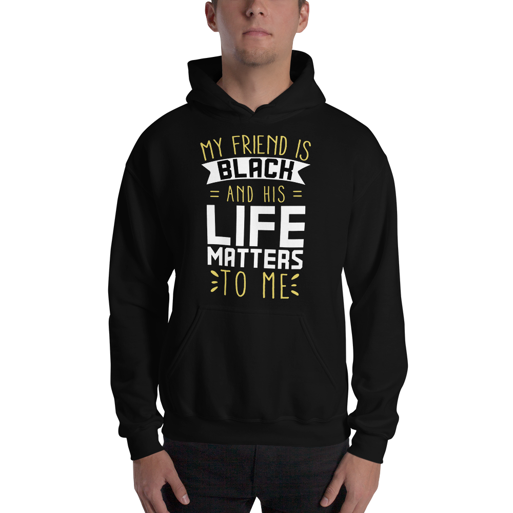 "My Friend is Black and His Life Matters to Me" Hoodie