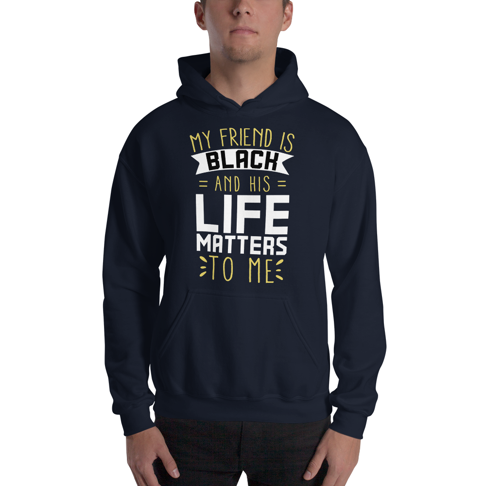 "My Friend is Black and His Life Matters to Me" Hoodie